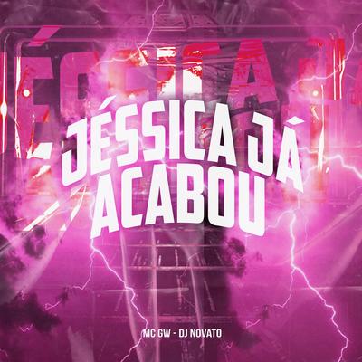 Jéssica Já Acabou By Mc Gw, DJ NOVATO's cover