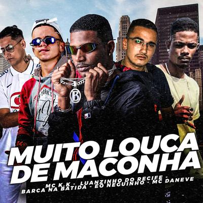 Muito Louca de Maconha By Luanzinho do Recife, Barca Na Batida, eo neguinho, MC K.K, Mc Daneve's cover