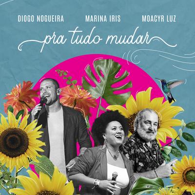 Pra Tudo Mudar By Marina Iris, Diogo Nogueira, Moacyr Luz's cover