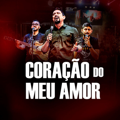 Coração do Meu Amor By Eu Sou Combatente, Geraldinho Correia Missão Resgate, Guilherme Fernandes, José Aureliano's cover