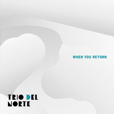 When You Return By Trio Del Norte's cover