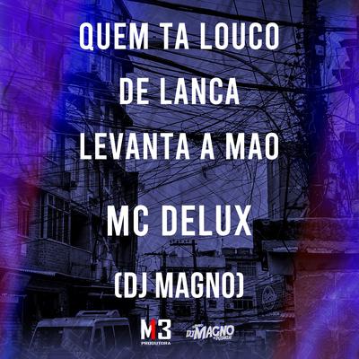 Quem Ta Louco de Lança Levanta a Mão By Mc Delux, DJ MAGNO's cover
