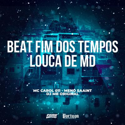Beat Fim Dos Tempos Louca de Md By Mc Carol 011, Meno Saaint, DJ MB Original's cover