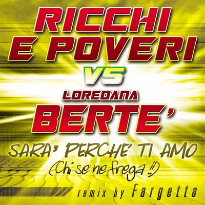 Sarà perché ti amo (Chi se ne frega) (Ricchi E Poveri vs. Loredana Berté) [Fargetta Remix]'s cover