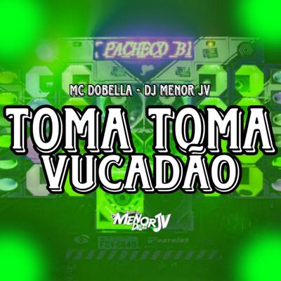 TOMA TOMA VUCADÃO By Dj Menor Jv, Mc Dobella's cover