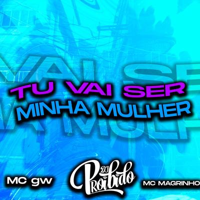 Tu Vai Ser Minha Mulher By Mc Gw, DJ PROIBIDO, Mc Magrinho's cover