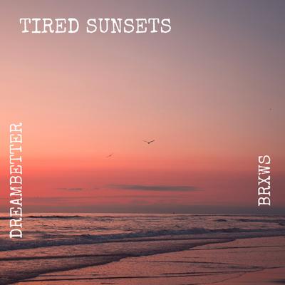 Tired Sunsets By DreamBetter, BRXWS's cover