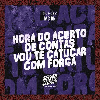 Hora do Acerto de Contas (Vou Te Catucar Com Força) By MC BN, DJ Kley's cover