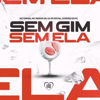 Sem Gim Sem Ela By MC Xangai, MC Menor Dn, DJ JR Oficial, Love Funk, GORDÃO DO PC's cover