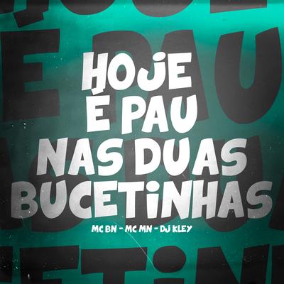Hoje É Pau nas Duas Bucetinhas By MC BN, MC MN, DJ Kley's cover