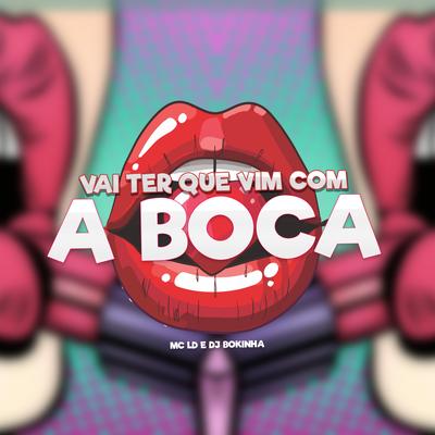 Vai Ter Que Vim Com a Boca By MC LD, DJ Bokinha's cover