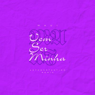 Vem Ser Minha (ANTCONSTANTINO Remix) By ANTCONSTANTINO, Maui's cover