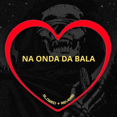 Na Onda da Bala (Slowed + Reverb)'s cover