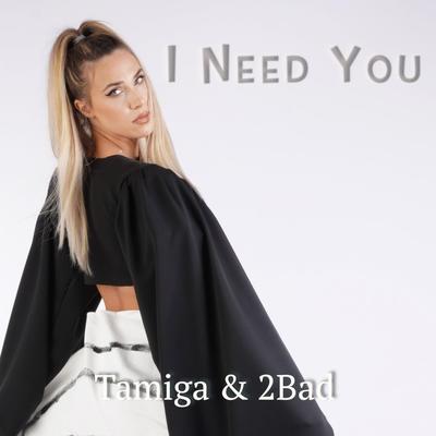 I Need You By Tamiga & 2Bad's cover