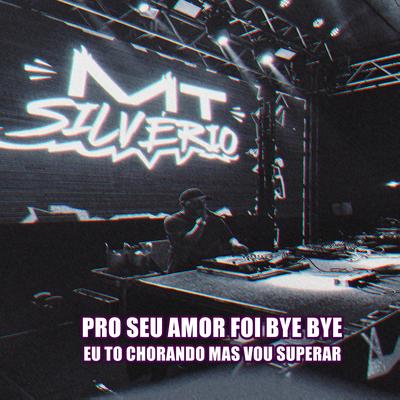 Pro seu amor foi bye bye, Eu to chorando mas vou superar By DJ MT SILVÉRIO's cover