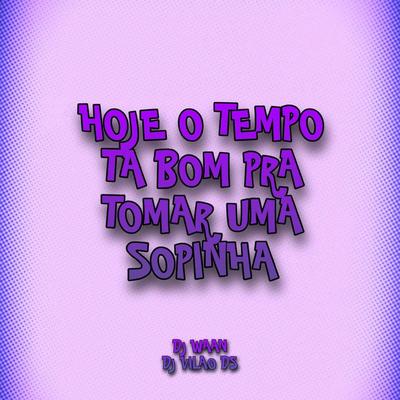 Hoje o Tempo Tá Bom pra Tomar uma Sopinha By DJ Vilão DS, DJ WAAN's cover