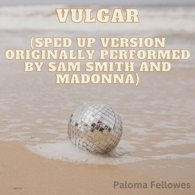 Vulgar (Sped Up Version Originally Performed by Sam Smith and Madonna) By Paloma Fellowes's cover