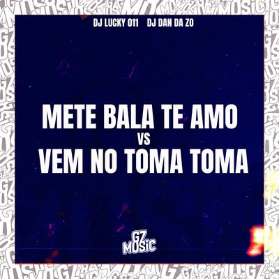 Mete Bala Te Amo Vs Vem no Toma Toma By DJ DAN DA ZO, DJ LUCKY 011's cover