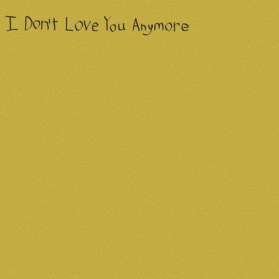 I Don't Love You Anymore By Sarcastic Sounds's cover