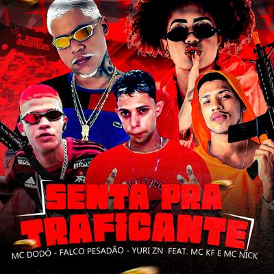 Senta pra Traficante (feat. Mc Nick & Mc KF) (Brega Funk) By Mc KF, MC Dodô, Mc Falco Pesadão, Mc Yuri ZN, Mc Nick's cover