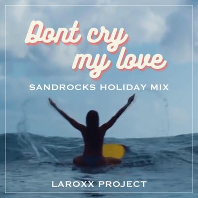 Don't Cry My Love (SandRocks Holiday Mix) By LaRoxx Project's cover