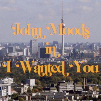 I Wanted You By John Moods's cover