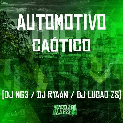 Automotivo Caótico By Dj NG3, DJ Ryaan, DJ Lucão Zs's cover