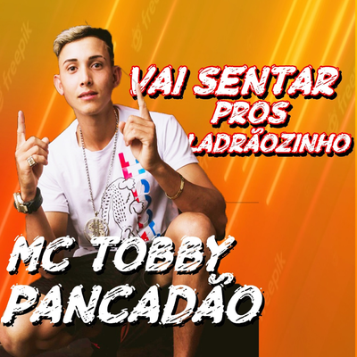 Vai Sentar Pros Ladrãozinho By NS Showss, MC TOBBY PANCADÃO's cover