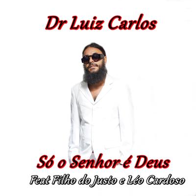 Só o Senhor É Deus By Dr Luiz Carlos, Filho do Justo, Leo Cardoso's cover