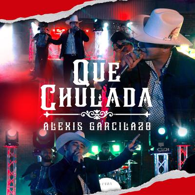 Que Chulada (En vivo) By Alexis Garcilazo's cover