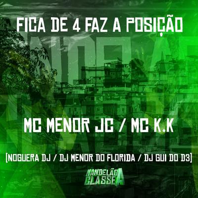 Fica de 4 Faz a Posição By MC MENOR JC, MC K.K, Noguera DJ, DJ GUI DO D3, DJ MENOR DO FLORIDA's cover