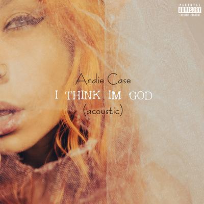 I Think I'm God (Acoustic) By Andie Case's cover