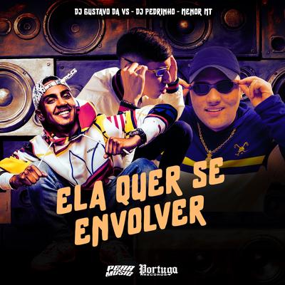 Ela Quer Se Envolver By MC Menor MT, DJ Gustavo da VS, DJ Pedrinho's cover