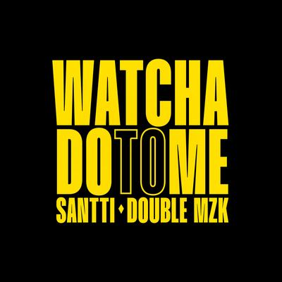 Watcha Do To Me By Santti, Double MZK's cover