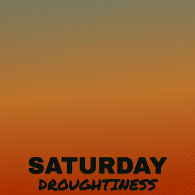 Saturday Droughtiness's cover