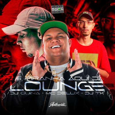As Piranha Aqui da Lounge By Dj Tk, Mc Delux, DJ Guina's cover
