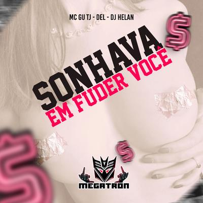 Sonhava em Fuder Você By MC Gu TJ, DJ Helan, Dj Del do Megatron's cover