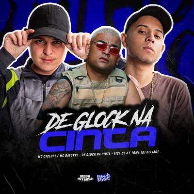 De Glock na Cinta (Fica de 4 e Toma) By MC Cyclope, Mc Datorre, Dj Deivão's cover