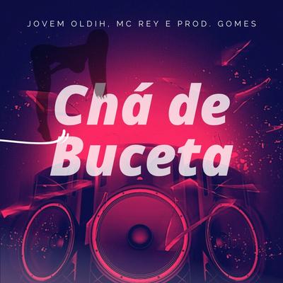 Chá de Buceta By MC Rey, Jovem Oldih, Prod Gomes's cover