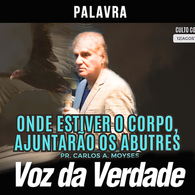 Onde estiver o Corpo, Ajuntarão os Abutres By Voz da Verdade, Pr. Carlos A. Moysés's cover