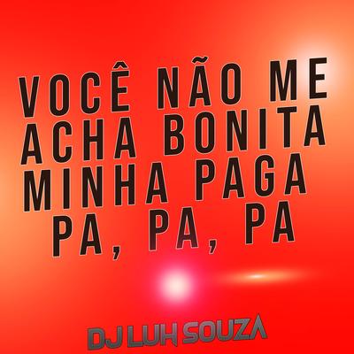 Você Não Me Acha Bonita Minha Paga Pa, Pa, Pa By Dj Luh Souza's cover