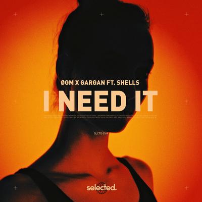 I Need It By ØGM, GARGAN, SHELLS's cover