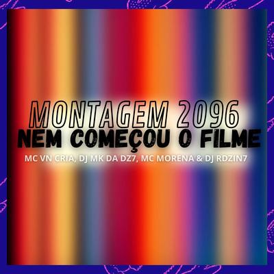 Montagem 2096 - Nem Começou o Filme By MC VN Cria, DJ MK DA DZ7, DJ Rdzin7, MC Morena's cover
