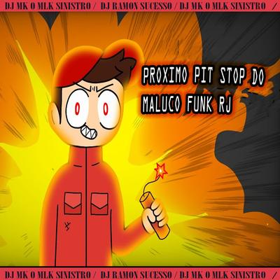 Proximo Pit Stop do Maluco Funk Rj By DJ MK o Mlk Sinistro, Dj Ramon Sucesso's cover