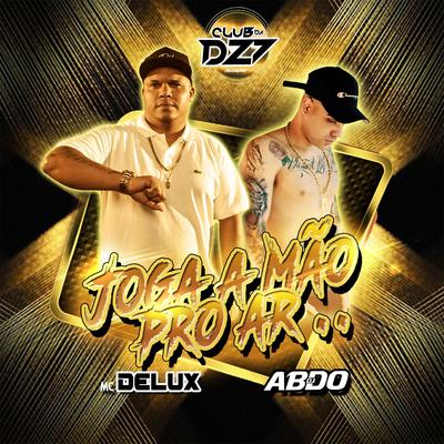 JOGA A MÃO PRO AR By Club Dz7, Mc Delux, DJ ABDO's cover