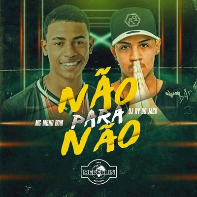 Não para Não By Djrt Do Jaca, MC MENO BOM's cover