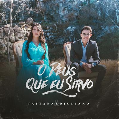 O Deus Que Eu Sirvo By Tainara e Diuliano's cover