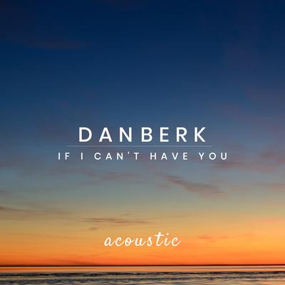 If I Can't Have You By Dan Berk's cover