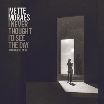 I Never Thought I'd See the Day (Dalbani Remix) By Ivette Moraes, Dalbani's cover