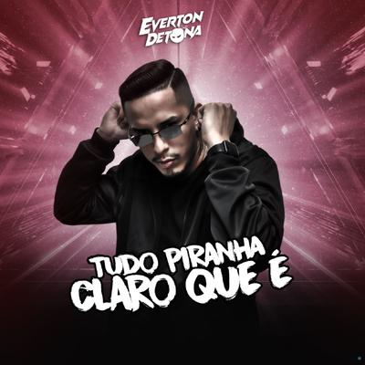 Tudo Piranha Claro Que É (feat. Mc Gw & Mc Mr. Bim) (feat. Mc Gw & Mc Mr. Bim) By DJ Everton Detona, Mc Gw, Mc Mr. Bim's cover